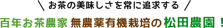 お茶の美味しさを常に追求する 無農薬栽培の静岡県袋井市の松田農園!